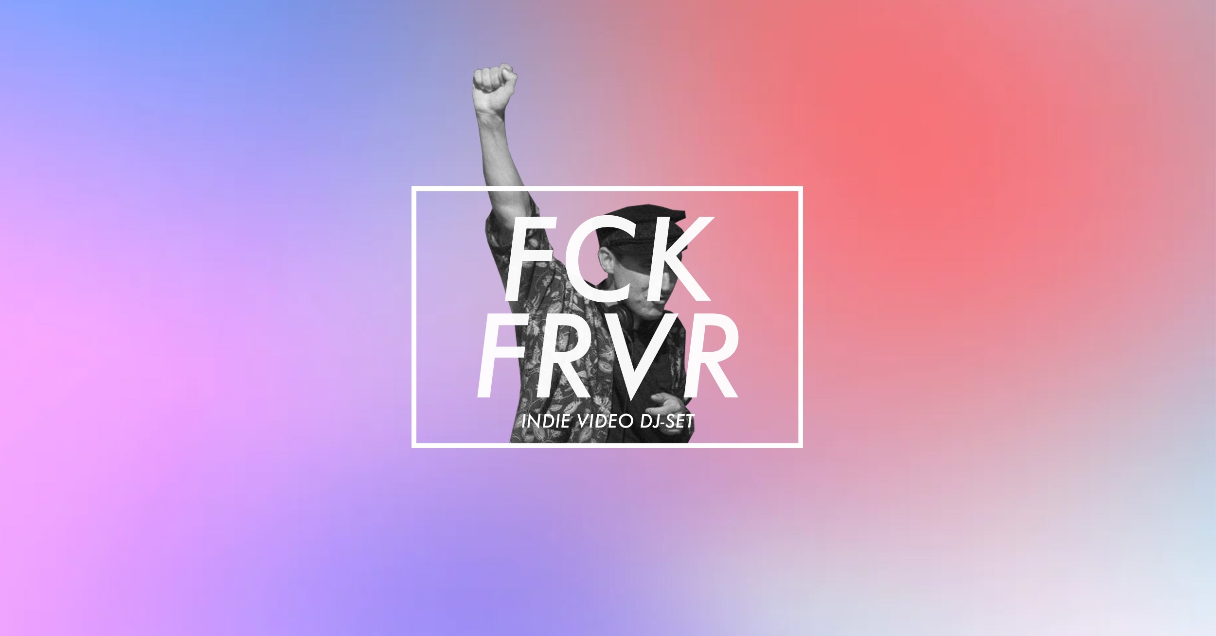 FCKFRVR – INDIE VIDEO DJ-SET